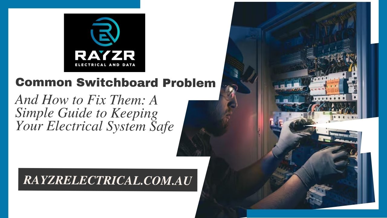 Common Switchboard Problems and How to Fix Them: A Simple Guide to Keeping Your Electrical System Safe